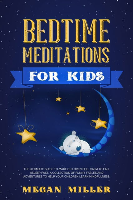 Cover for Megan Miller · Bedtime Meditations for Kids: The Ultimate Guide to Make Children Feel Calm to Fall Asleep Fast. A Collection of Funny Fables and Adventures to Help Your Children Learn Mindfulness (Paperback Book) (2021)