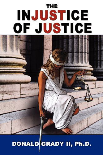 Cover for Donald Grady II · The Injustice of Justice (Paperback Book) (2012)