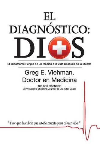 Cover for Greg Viehman · El Diagnostico: Dios: El Impactante Periplo De Un Medico a La Vida Despues De La Muerte (Paperback Book) [Spanish edition] (2014)