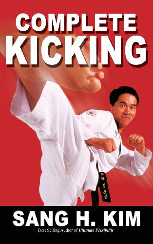 Cover for Sang H. Kim · Complete Kicking: the Ultimate Guide to Kicks for Martial Arts Self-defense &amp; Combat Sports (Inbunden Bok) (2013)