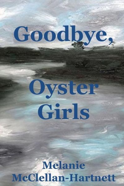 Cover for Melanie McClellan-Hartnett · Goodbye, Oyster Girls (Paperback Book) (2018)