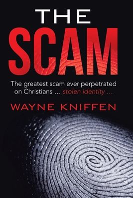 Cover for Wayne Kniffen · The Scam: The Greatest Scam Ever Perpetrated on Christians ... Stolen Identity ... (Hardcover Book) (2020)