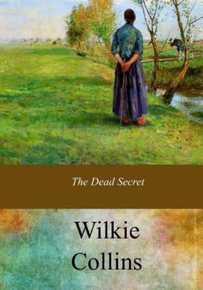 The Dead Secret - Wilkie Collins - Books - Createspace Independent Publishing Platf - 9781973966197 - August 3, 2017