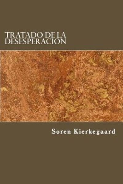Tratado de la desesperacion - Sören Kierkegaard - Boeken - Createspace Independent Publishing Platf - 9781975892197 - 29 augustus 2017