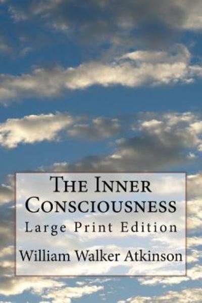 The Inner Consciousness - William Walker Atkinson - Books - Createspace Independent Publishing Platf - 9781977872197 - October 3, 2017