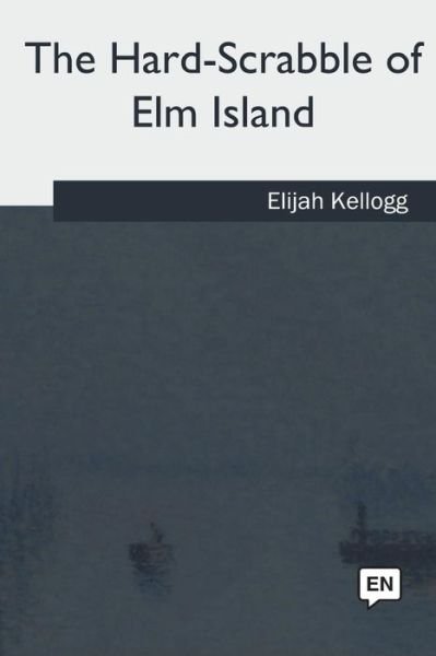 Cover for Elijah Kellogg · The Hard-Scrabble of Elm Island (Paperback Book) (2018)