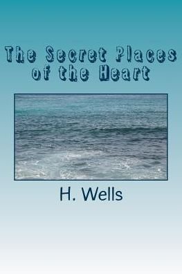 The Secret Places of the Heart - H G Wells - Books - Createspace Independent Publishing Platf - 9781986612197 - March 18, 2018