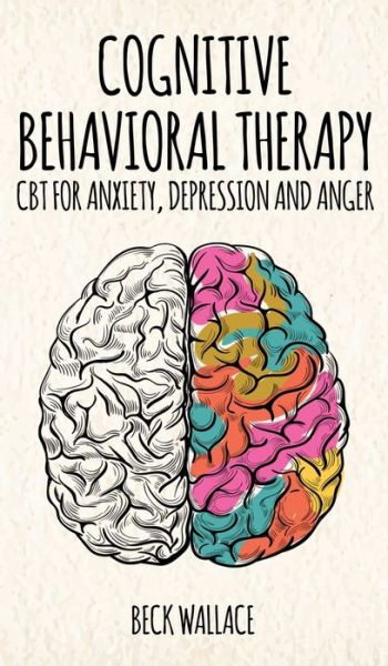 Cover for Beck Wallace · Cognitive Behavioral Therapy: CBT for Anxiety, Depression and Anger (Hardcover Book) (2019)