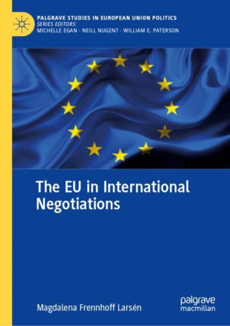 Cover for Magdalena Frennhoff Larsen · The EU in International Negotiations - Palgrave Studies in European Union Politics (Innbunden bok) [1st ed. 2023 edition] (2023)