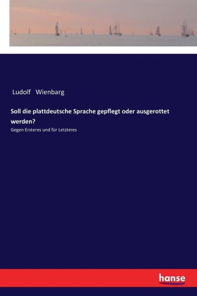 Cover for Ludolf Wienbarg · Soll die plattdeutsche Sprache gepflegt oder ausgerottet werden?: Gegen Ersteres und fur Letzteres (Paperback Book) (2020)