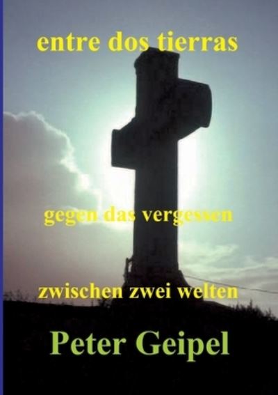 Cover for Peter Geipel · Entre Dos Tierras - Zwischen Zwei Welten - Gegen Das Vergessen (Paperback Book) (2021)