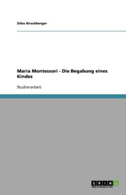 Maria Montessori - Die Beg - Hirschberger - Livres - GRIN Verlag - 9783638597197 - 14 août 2007