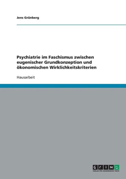 Cover for Jens Grunberg · Psychiatrie im Faschismus zwischen eugenischer Grundkonzeption und oekonomischen Wirklichkeitskriterien (Paperback Book) (2007)