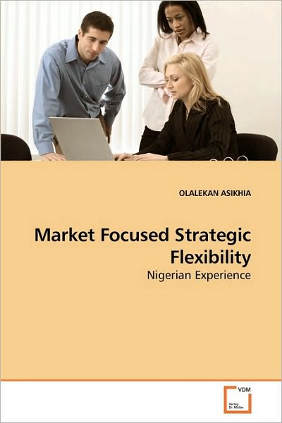 Cover for Olalekan Asikhia · Market Focused Strategic Flexibility: Nigerian Experience (Paperback Book) (2010)