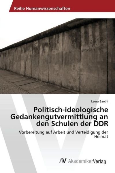 Cover for Barchi Laura · Politisch-ideologische Gedankengutvermittlung an den Schulen Der Ddr (Pocketbok) (2015)