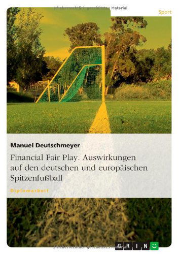 Cover for Manuel Deutschmeyer · Financial Fair Play. Auswirkungen Auf den Deutschen Und Europäischen Spitzenfußball (Paperback Book) [German edition] (2013)