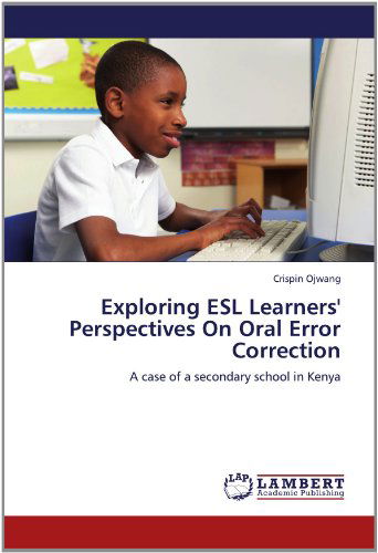 Exploring Esl Learners' Perspectives on Oral Error Correction: a Case of a Secondary School in Kenya - Crispin Ojwang - Livros - LAP LAMBERT Academic Publishing - 9783659118197 - 12 de maio de 2012