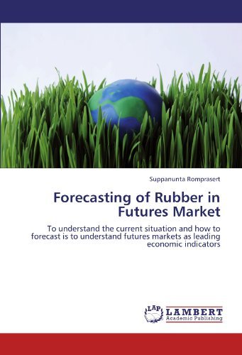 Cover for Suppanunta Romprasert · Forecasting of Rubber in Futures Market: to Understand the Current Situation and How to Forecast is to Understand Futures Markets As Leading Economic Indicators (Paperback Book) (2012)