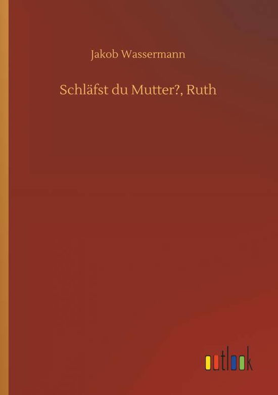 Cover for Jakob Wassermann · SchlÃ¯Â¿Â½fst Du Mutter?, Ruth (Taschenbuch) (2018)