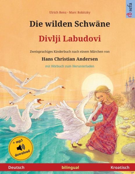 Cover for Renz Ulrich Renz · Die wilden Schwane - Divlji Labudovi (Deutsch - Kroatisch): Zweisprachiges Kinderbuch nach einem Marchen von Hans Christian Andersen, mit Horbuch zum Herunterladen - Sefa Bilinguale Bilderbucher (Pocketbok) (2020)