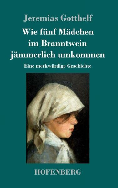 Cover for Gotthelf · Wie fünf Mädchen im Branntwein (Book) (2017)