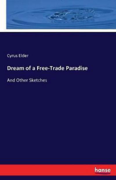 Dream of a Free-Trade Paradise - Elder - Books -  - 9783744724197 - March 26, 2017