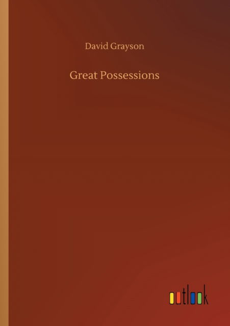 Great Possessions - David Grayson - Książki - Outlook Verlag - 9783752305197 - 16 lipca 2020