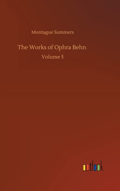 Cover for Montague Summers · The Works of Ophra Behn: Volume 5 (Inbunden Bok) (2020)