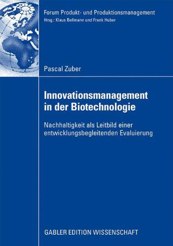 Innovationsmanagement in Der Biotechnologie: Nachhaltigkeit ALS Leitbild Einer Entwicklungsbegleitenden Evaluierung - Forum Produkt- Und Produktionsmanagement - Pascal Zuber - Books - Gabler Verlag - 9783834913197 - November 25, 2008