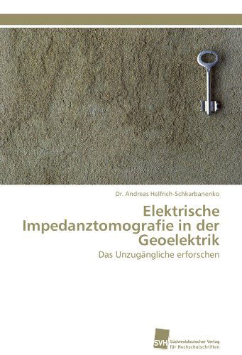 Cover for Dr. Andreas Helfrich-schkarbanenko · Elektrische Impedanztomografie in Der Geoelektrik: Das Unzugängliche Erforschen (Paperback Book) [German edition] (2011)
