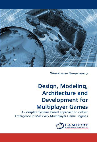 Design, Modeling, Architecture and Development for Multiplayer Games: a Complex Systems Based Approach to Deliver Emergence in Massively Multiplayer Game Engines - Viknashvaran Narayanasamy - Kirjat - LAP LAMBERT Academic Publishing - 9783838379197 - maanantai 5. heinäkuuta 2010