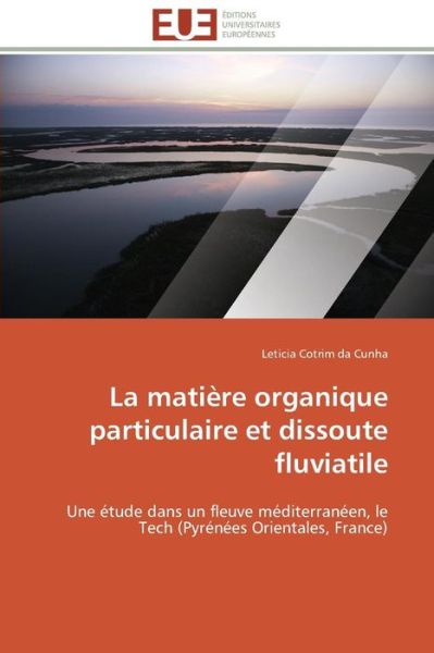 Cover for Leticia Cotrim Da Cunha · La Matière Organique Particulaire et Dissoute Fluviatile: Une Étude Dans Un Fleuve Méditerranéen, Le Tech (Pyrénées Orientales, France) (French Edition) (Paperback Book) [French edition] (2018)