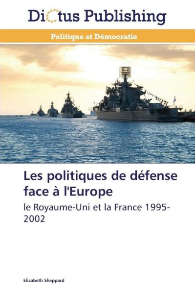 Cover for Elizabeth Sheppard · Les Politiques De Défense Face À L'europe: Le Royaume-uni et La France 1995-2002 (Paperback Book) [French edition] (2018)