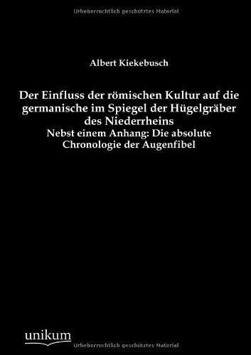 Cover for Albert Kiekebusch · Der Einfluss Der Romischen Kultur Auf Die Germanische Im Spiegel Der Hugelgraber Des Niederrheins (Paperback Book) [German edition] (2012)
