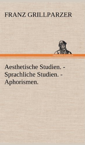 Cover for Franz Grillparzer · Aesthetische Studien. - Sprachliche Studien. - Aphorismen. (Hardcover Book) [German edition] (2012)