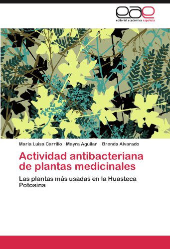 Cover for Brenda Alvarado · Actividad Antibacteriana De Plantas Medicinales: Las Plantas Más Usadas en La Huasteca Potosina (Paperback Book) [Spanish edition] (2012)