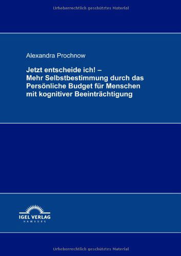 Cover for Alexandra Prochnow · Jetzt Entscheide Ich! - Mehr Selbstbestimmung Durch Das Persönliche Budget Für Menschen Mit Kognitiver Beeinträchtigung (Paperback Book) [German edition] (2009)