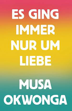 Cover for Musa Okwonga · Es ging immer nur um Liebe (Buch) (2022)