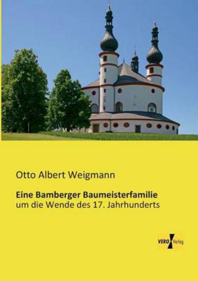 Cover for Otto Albert Weigmann · Eine Bamberger Baumeisterfamilie: um die Wende des 17. Jahrhunderts (Paperback Book) [German edition] (2019)