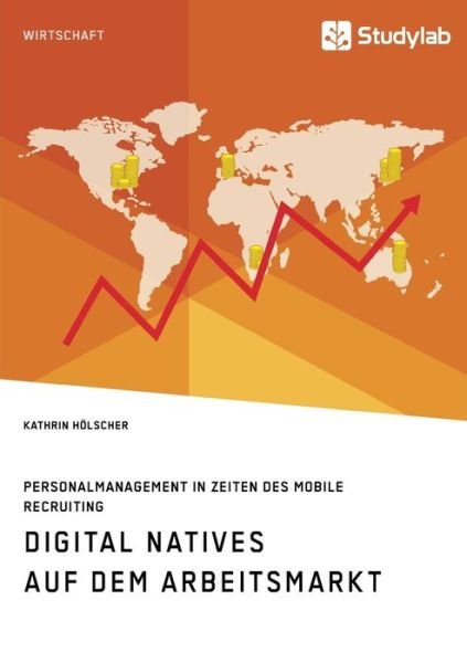 Cover for Kathrin Hoelscher · Digital Natives auf dem Arbeitsmarkt. Personalmanagement in Zeiten des Mobile Recruiting (Paperback Book) (2018)