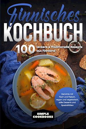 Cover for Simple Cookbooks · Finnisches Kochbuch: 100 leckere &amp; traditionelle Rezepte aus Finnland - Gerichte mit Fisch und Fleisch, vegan und vegetarisch, süße Desserts und Spezialitäten (Book) (2024)