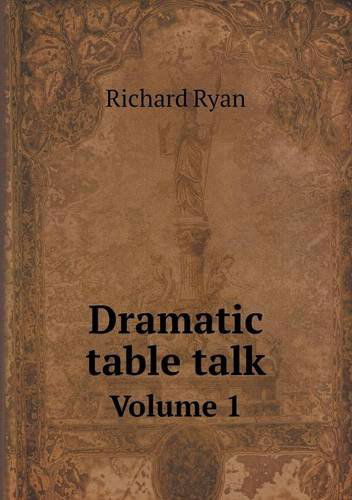 Dramatic Table Talk Volume 1 - Richard Ryan - Books - Book on Demand Ltd. - 9785518581197 - May 18, 2013