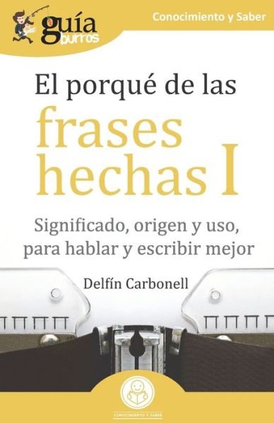 Cover for Delfin Carbonell · GuiaBurros El porque de las frases hechas I: Significado, origen y uso, para hablar y escribir mejor - Guiaburros (Taschenbuch) (2020)
