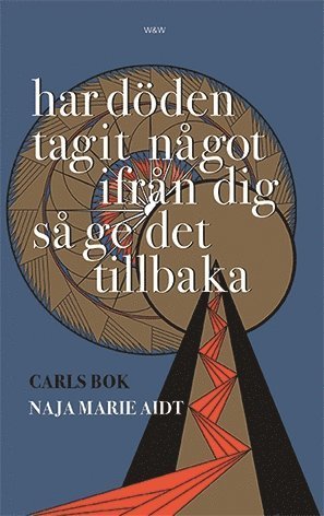 Har döden tagit något ifrån dig så ge det tillbaka : Carls bok - Naja Marie Aidt - Bøger - Wahlström & Widstrand - 9789146234197 - 6. september 2018