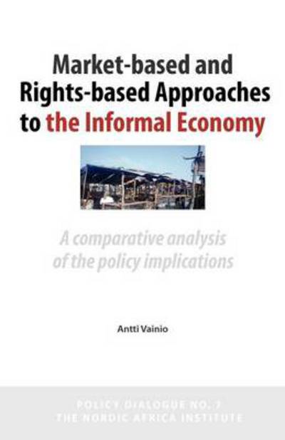 Cover for Antti Vainio · Market-based and Rights-based Approaches to the Informal Economy: a Comparative Analysis of the Policy Implications (Pocketbok) (2012)