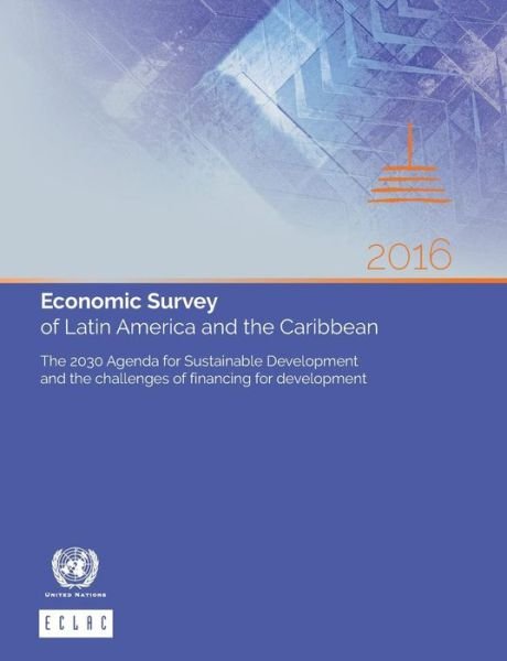 Cover for United Nations: Economic Commission for Latin America and the Caribbean · Economic survey of Latin America and the Caribbean 2016: the 2030 agenda for sustainable development and the challenges of financing for development (Paperback Book) [[68th ed.] edition] (2017)