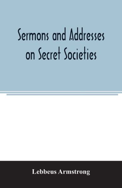 Cover for Lebbeus Armstrong · Sermons and addresses on secret societies (Paperback Book) (2020)