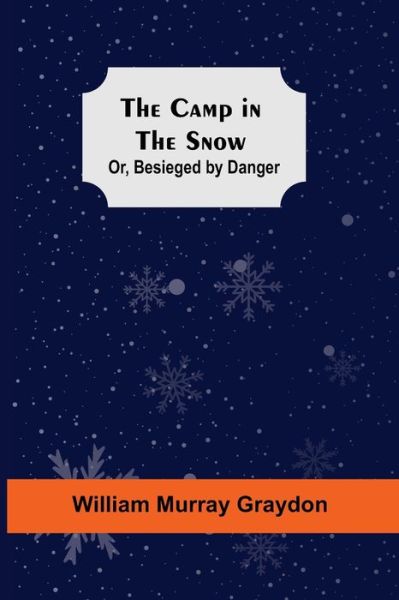 Cover for William Murray Graydon · The Camp In The Snow; Or, Besieged By Danger (Paperback Book) (2021)
