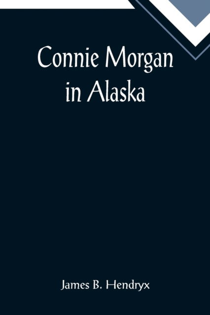 Cover for James B Hendryx · Connie Morgan in Alaska (Paperback Book) (2022)