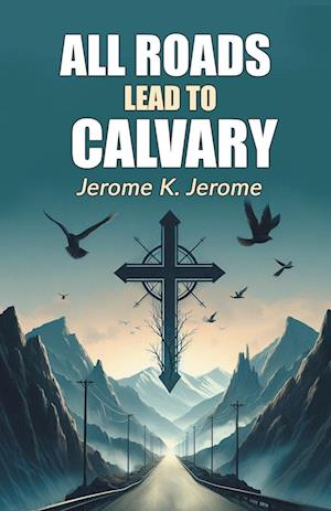 Cover for Jerome K Jerome · All Roads Lead To Calvary (Edition2024) (Paperback Book) (2024)